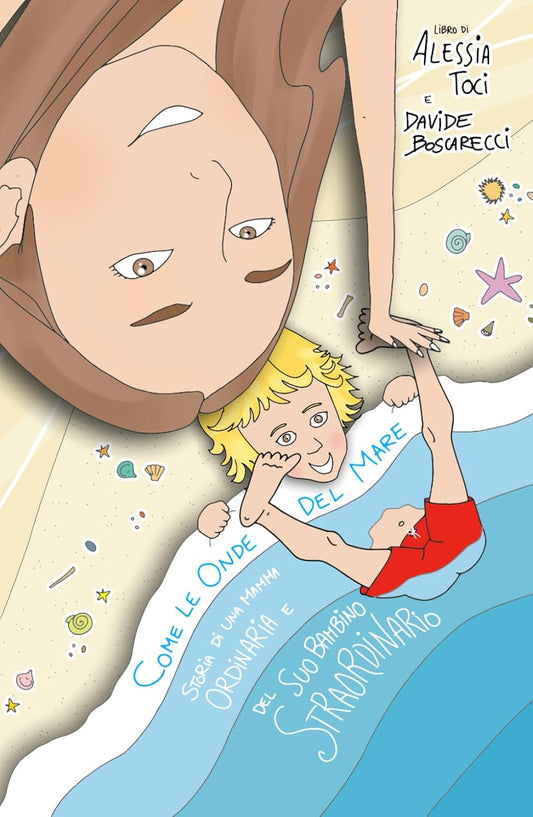 Come Le Onde Del Mare - Storia di una Mamma Ordinaria e del suo bambino Straordinario